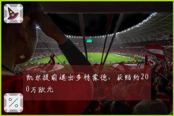 凯尔提前退出多特蒙德，获赔约200万欧元